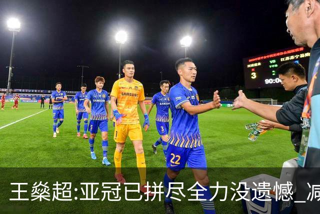 王燊超:亚冠已拼尽全力没遗憾 减少失球成绩或更好